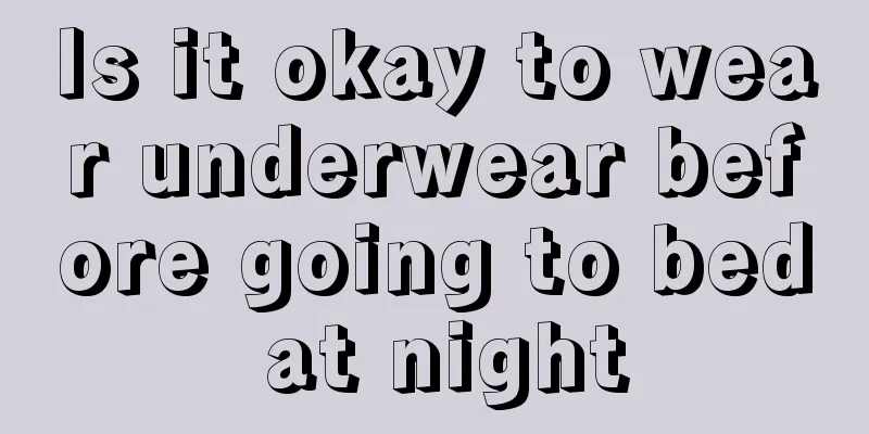 Is it okay to wear underwear before going to bed at night