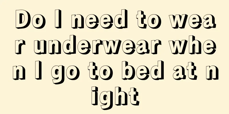 Do I need to wear underwear when I go to bed at night