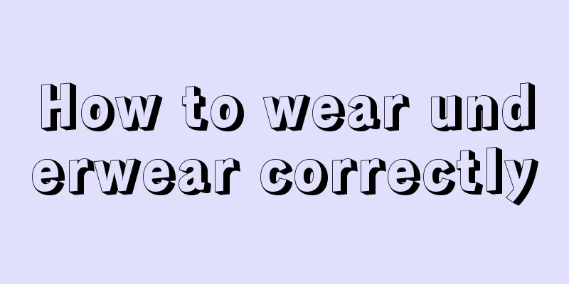 How to wear underwear correctly