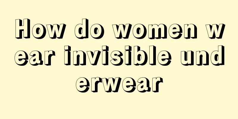How do women wear invisible underwear