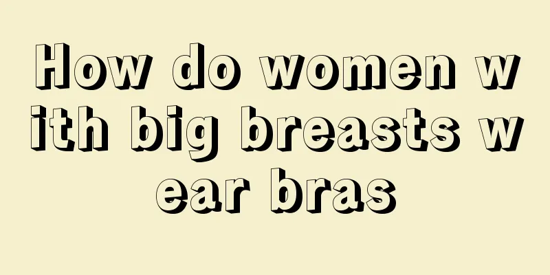 How do women with big breasts wear bras