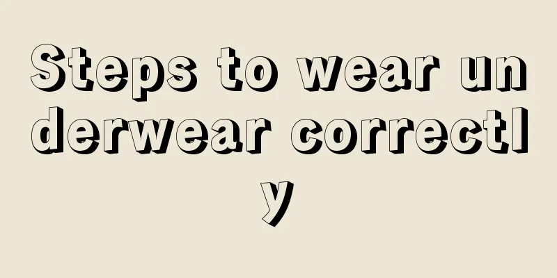 Steps to wear underwear correctly