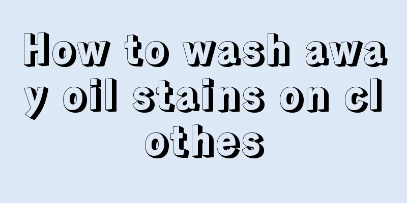 How to wash away oil stains on clothes