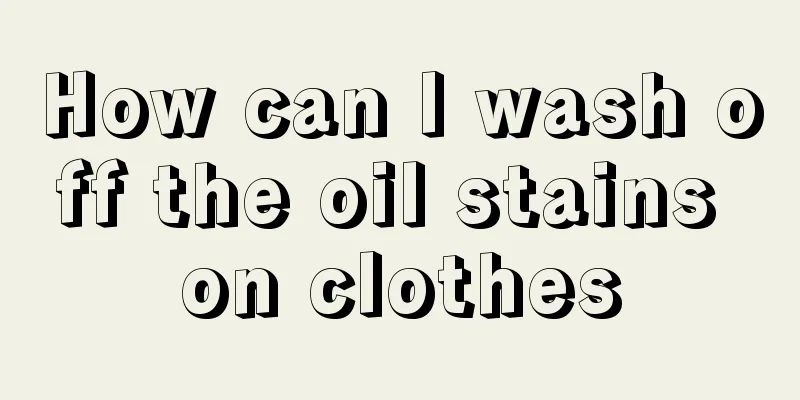 How can I wash off the oil stains on clothes