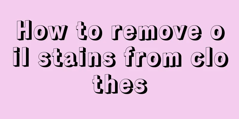 How to remove oil stains from clothes