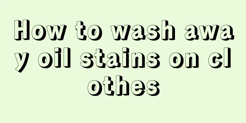 How to wash away oil stains on clothes