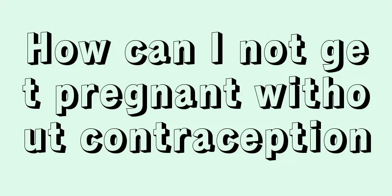 How can I not get pregnant without contraception