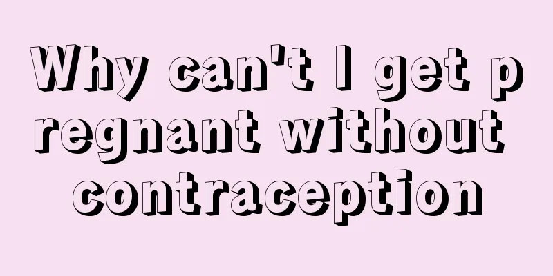 Why can't I get pregnant without contraception