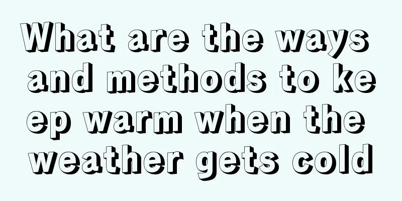 What are the ways and methods to keep warm when the weather gets cold