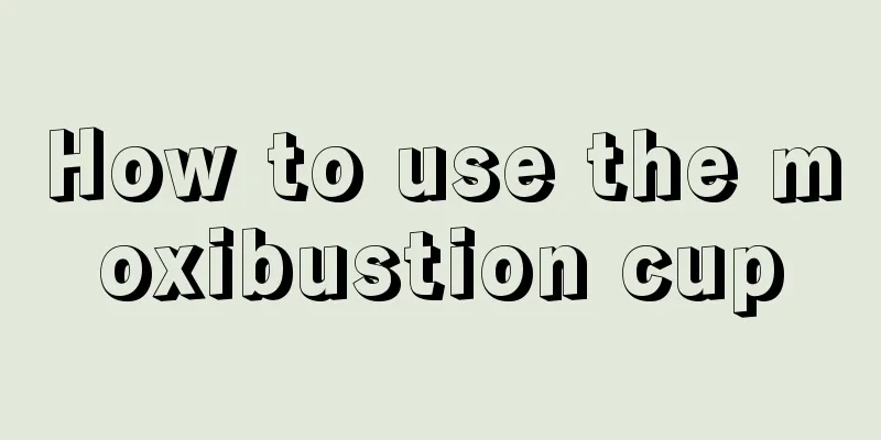 How to use the moxibustion cup