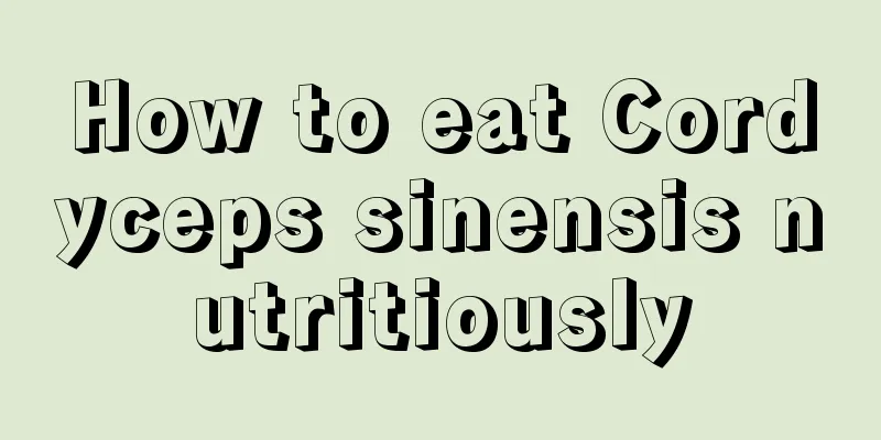 How to eat Cordyceps sinensis nutritiously