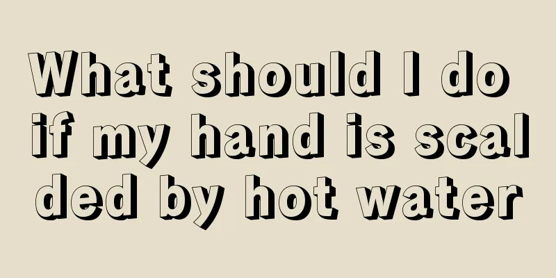 What should I do if my hand is scalded by hot water
