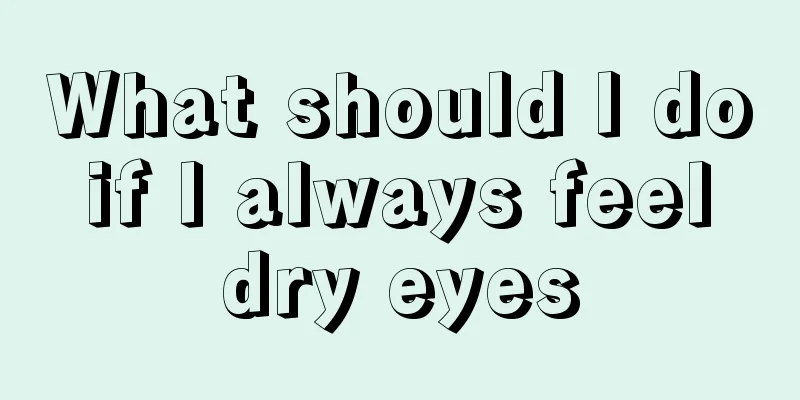 What should I do if I always feel dry eyes