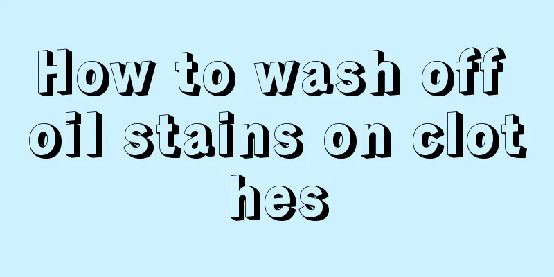 How to wash off oil stains on clothes