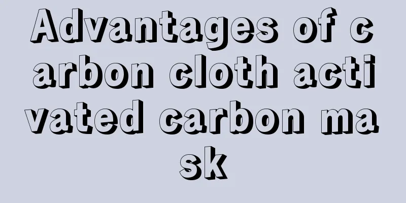 Advantages of carbon cloth activated carbon mask