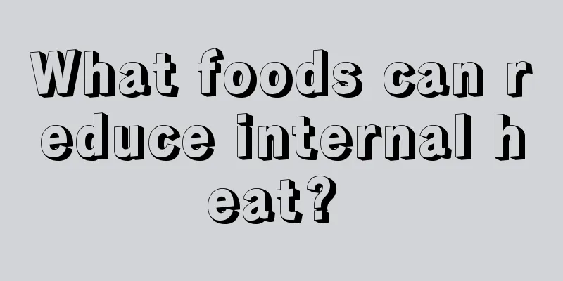 What foods can reduce internal heat? 