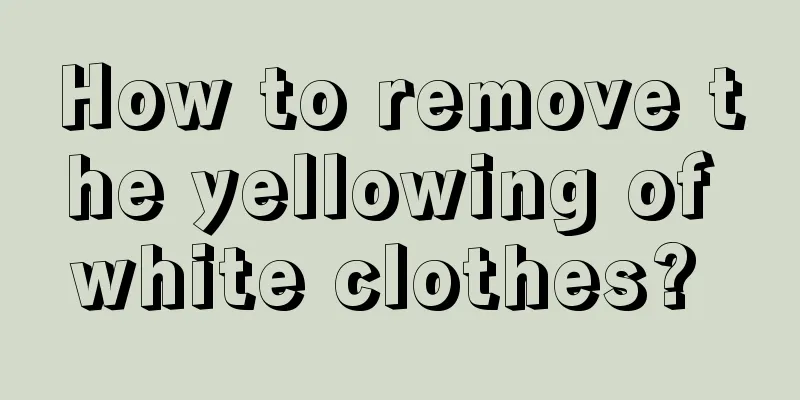 How to remove the yellowing of white clothes? 