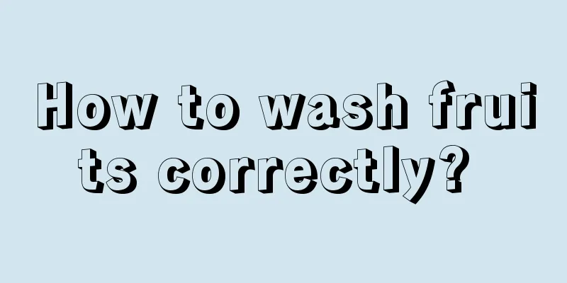How to wash fruits correctly? 