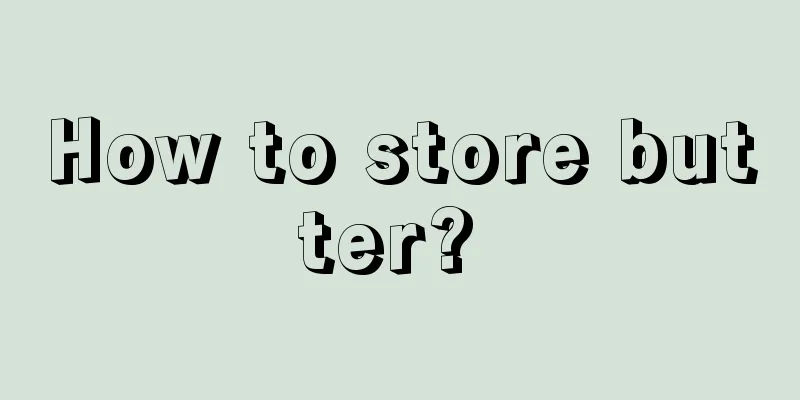 How to store butter? 