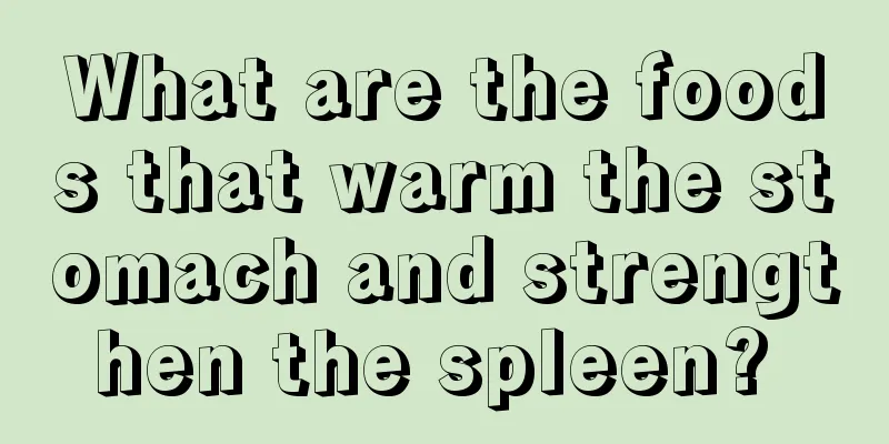 What are the foods that warm the stomach and strengthen the spleen? 