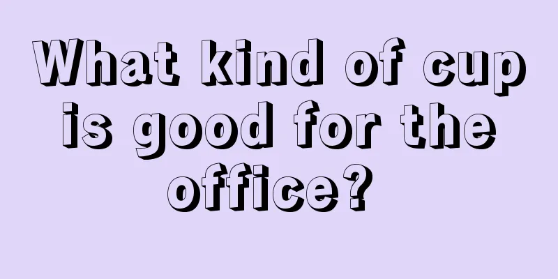 What kind of cup is good for the office? 