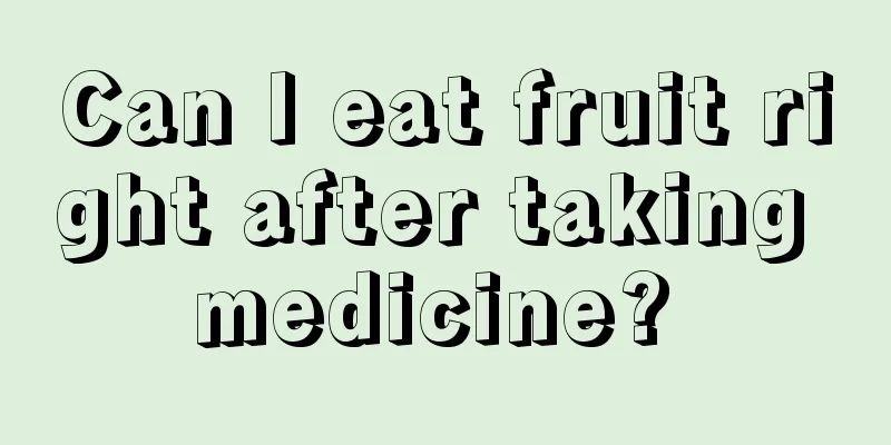 Can I eat fruit right after taking medicine? 