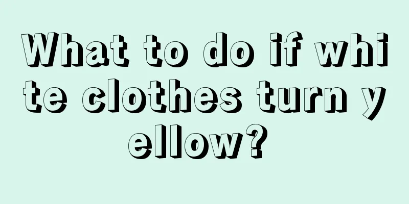 What to do if white clothes turn yellow? 