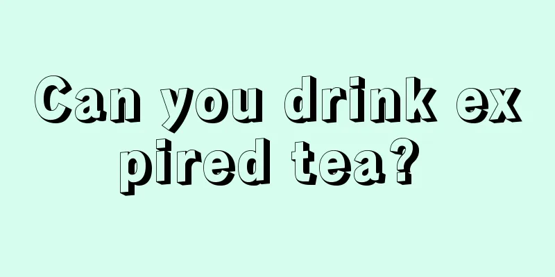 Can you drink expired tea? 