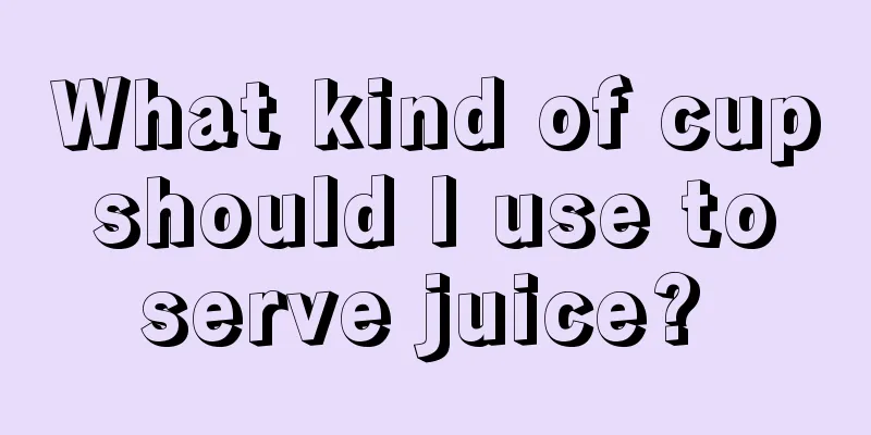 What kind of cup should I use to serve juice? 