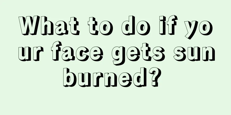 What to do if your face gets sunburned? 
