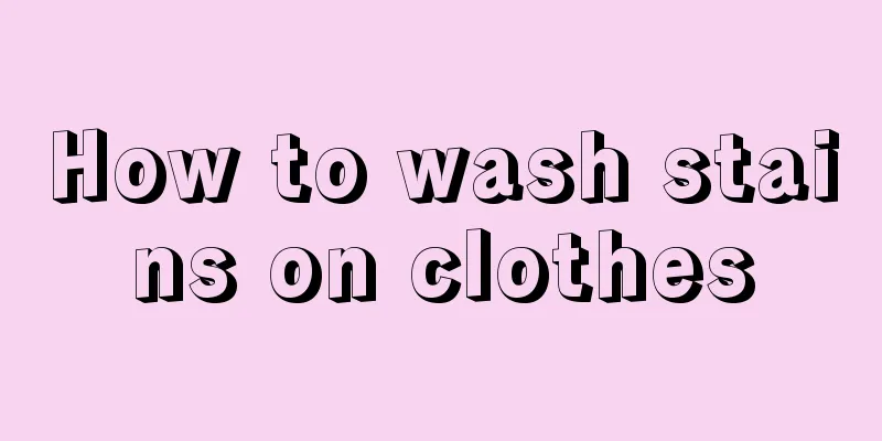 How to wash stains on clothes