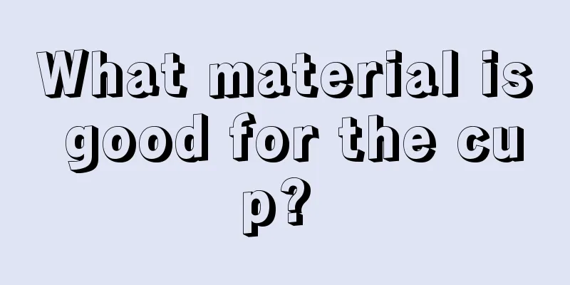 What material is good for the cup? 