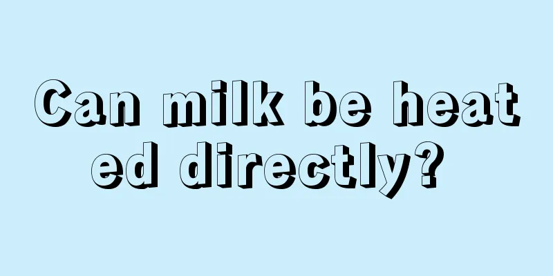 Can milk be heated directly? 