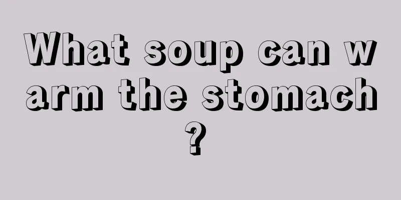 What soup can warm the stomach? 