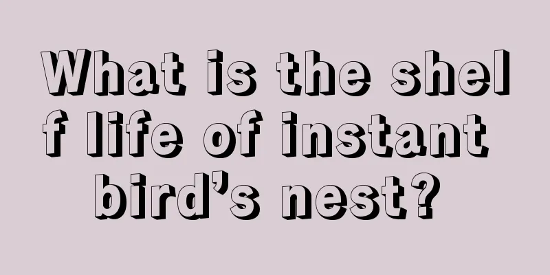 What is the shelf life of instant bird’s nest? 