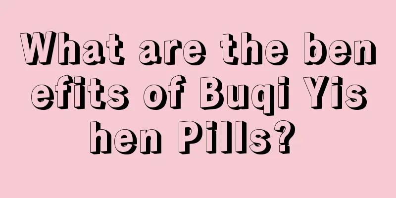 What are the benefits of Buqi Yishen Pills? 