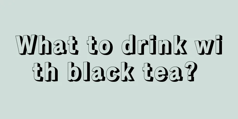 What to drink with black tea? 