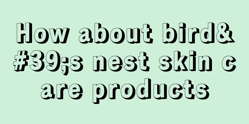 How about bird's nest skin care products