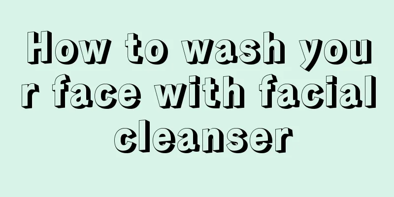 How to wash your face with facial cleanser