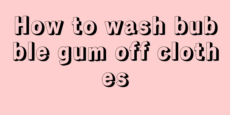 How to wash bubble gum off clothes