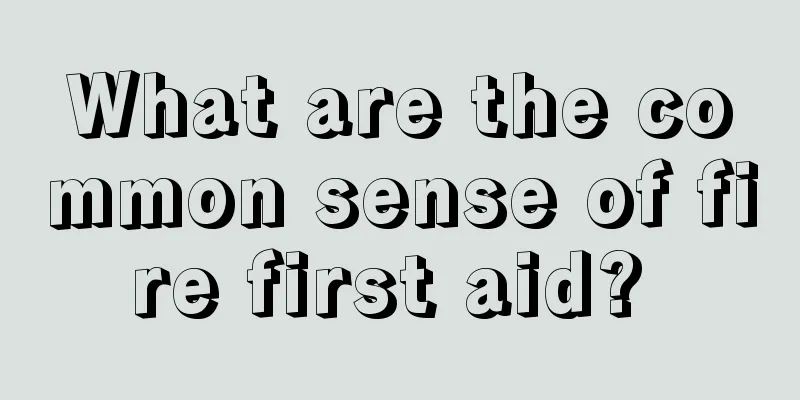 What are the common sense of fire first aid? 