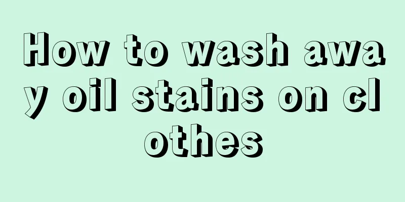 How to wash away oil stains on clothes