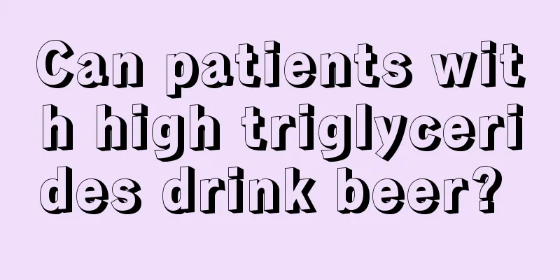 Can patients with high triglycerides drink beer? 