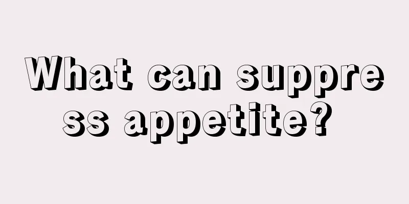 What can suppress appetite? 