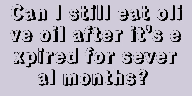 Can I still eat olive oil after it’s expired for several months? 