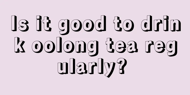 Is it good to drink oolong tea regularly? 