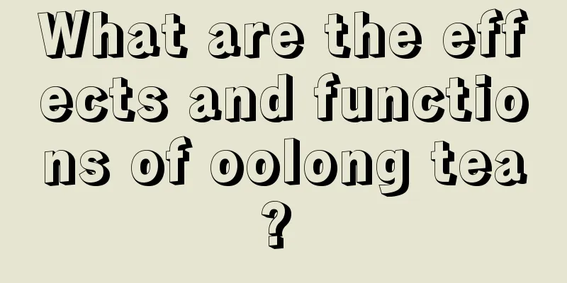 What are the effects and functions of oolong tea? 
