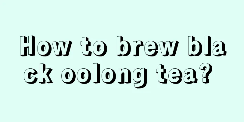How to brew black oolong tea? 