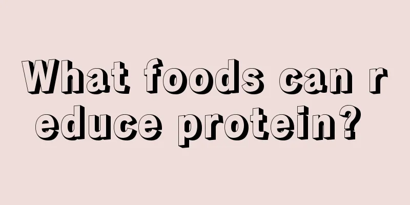 What foods can reduce protein? 