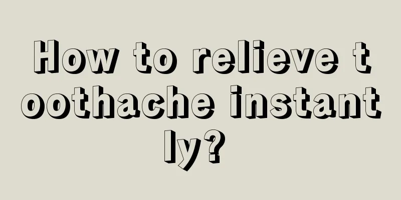 How to relieve toothache instantly? 